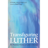 Transfiguring Luther: The Planetary Promise of Luther's Theology - Hardcover