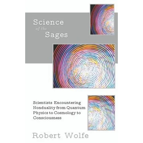 Science of the Sages: Scientists Encountering Nonduality from Quantum Physics to Cosmology to Consciousness. - Paperback