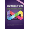 Continuous Testing for DevOps Professionals: A Practical Guide From Industry Experts - Paperback