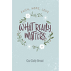 What Really Matters: Faith, Hope, Love: 365 Daily Devotions from Our Daily Bread - Paperback
