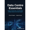 Data Centre Essentials: Design, Construction, and Operation of Data Centres for the Non-Expert - Hardcover