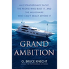 Grand Ambition: An Extraordinary Yacht, the People Who Built It, and the Millionaire Who Can't Really Afford It - Paperback