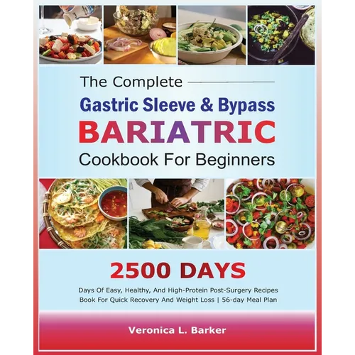 The Complete Gastric Sleeve And Bypass Bariatric Cookbook For Beginners: 2500 Days Of Easy, Healthy, and High-Protein Post-Surgery Recipes Book For Qu - Paperback