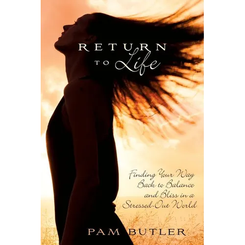 Return to Life: Finding Your Way Back to Balance and Bliss in a Stressed-Out World - Paperback