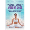 "Woo-Woo" Weight Loss: 5 Secrets You Never Knew About Manifesting Your Ideal Body - Paperback