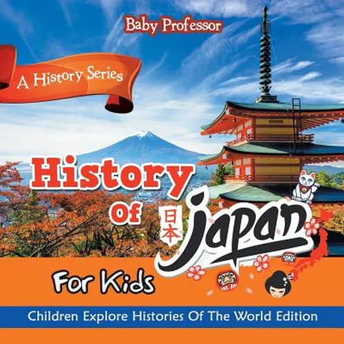 History Of Japan For Kids: A History Series - Children Explore Histories Of The World Edition - Paperback