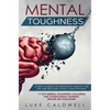 Mental Toughness: 6 Steps to Build the Strongest Mindset for Life and Become Totally Unstoppable! +7 Day Mental Toughness Challenge and Assertiveness - Hardcover