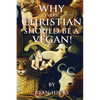 Why Every Christian Should Be A Vegan - Paperback