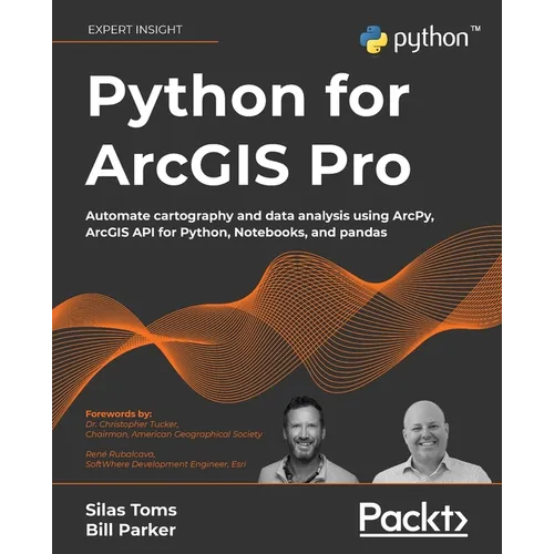 Python for ArcGIS Pro: Automate cartography and data analysis using ArcPy, ArcGIS API for Python, Notebooks, and pandas - Paperback