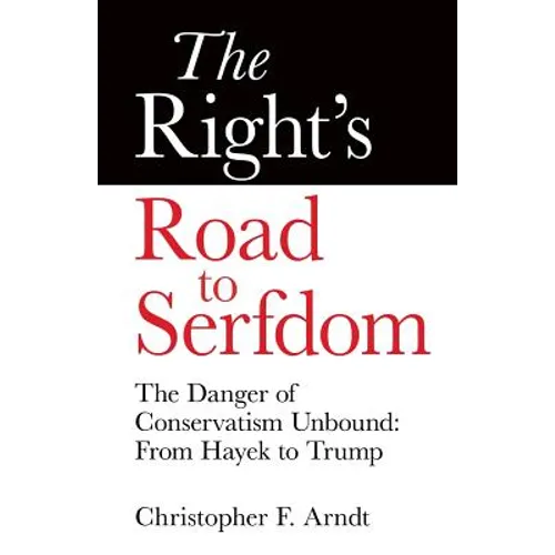 The Right's Road to Serfdom: The Danger of Conservatism Unbound: From Hayek to Trump - Paperback