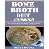 Bone Broth Diet Cookbook: Recipes to Help Improve your Health, Fight Aging and lose 15LBS in 21Days . - Paperback