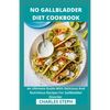 No Gallbladder Diet Cookbook: An Ultimate Guide With Delicious And Nutritious Recipes For Gallbladder Disorder - Paperback