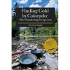 Finding Gold in Colorado: The Wandering Prospector: Gold Prospecting Sites Across Colorado - Paperback