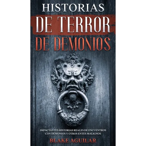 Historias de Terror de Demonios: Impactantes Historias Reales de Encuentros con Demonios y Otros Entes Malignos - Hardcover