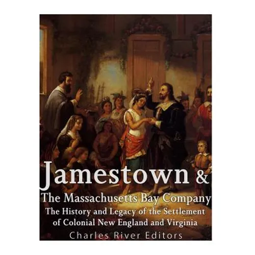 Jamestown and the Massachusetts Bay Colony: The History and Legacy of the Settlement of Colonial New England and Virginia - Paperback