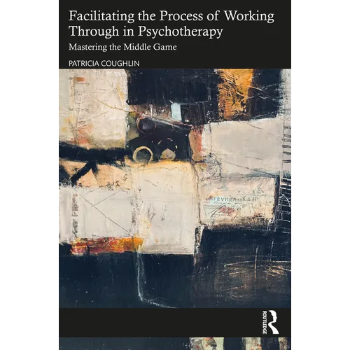 Facilitating the Process of Working Through in Psychotherapy: Mastering the Middle Game - Paperback
