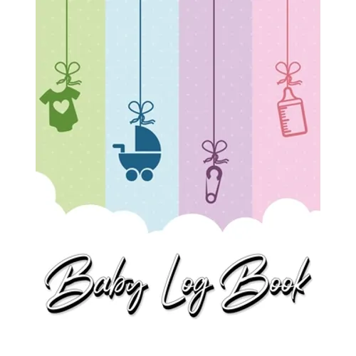 Baby Log Book: My Child's Health Record Keeper - Record Sleep, Feed, Diapers, Activities And Supplies Needed. Perfect For New Parents Or Nannies. - Paperback