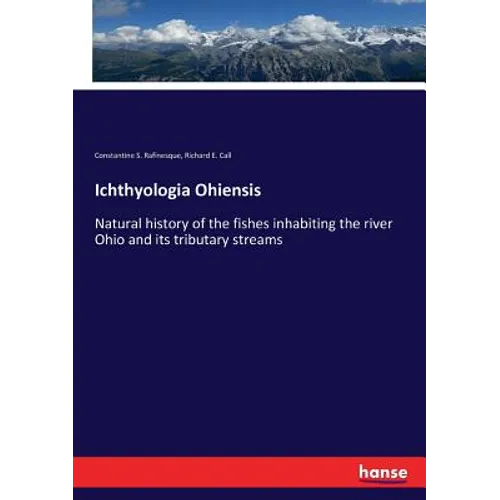 Ichthyologia Ohiensis: Natural history of the fishes inhabiting the river Ohio and its tributary streams - Paperback
