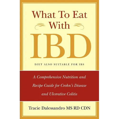 What to Eat with Ibd: A Comprehensive Nutrition and Recipe Guide for Crohn's Disease and Ulcerative Colitis - Paperback