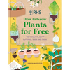 Rhs How to Grow Plants for Free: Creating New Plants from Cuttings, Seeds and More - Hardcover