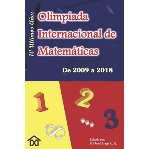 Olimpiada Internacional de Matematicas. De 2009 a 2018: Diez Ultimos Años. Edicion en Nuevo Formato (6 x 9 pulg) - Paperback