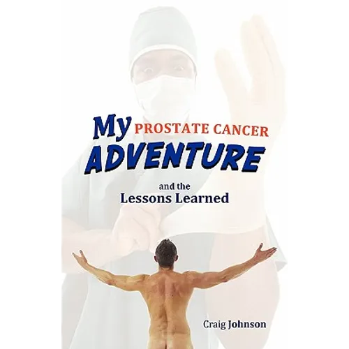 My Prostate Cancer Adventure, and the Lessons Learned - Paperback