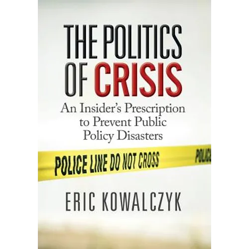 The Politics of Crisis: An Insider's Prescription to Prevent Public Policy Disasters - Hardcover