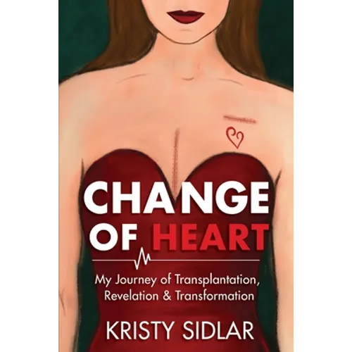 Change of Heart: My Journey of Transplantation, Revelation & Transformation - Paperback