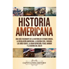 Historia Americana: Una guía fascinante de la historia de Estados Unidos, la Revolución americana, la guerra civil, Chicago, los años veinte, la Gran - Hardcover
