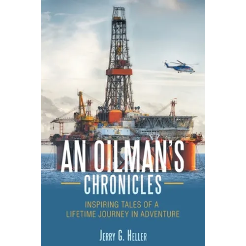 An Oilman's Chronicles: Inspiring Tales of a Lifetime Journey in Adventure - Paperback