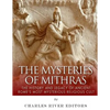 The Mysteries of Mithras: The History and Legacy of Ancient Rome's Most Mysterious Religious Cult - Paperback