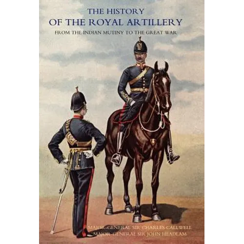 History of the Royal Artillery from the Indian Mutiny to the Great War: Volume I 1860-1899 - Hardcover