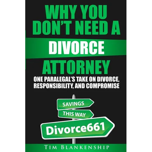Why You Don't Need A Divorce Attorney: One Paralegal's Take On Divorce, Responsibility And Compromise - Paperback
