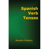 Spanish Verb Tenses: How to Conjugate Spanish Verbs, Perfecting Your Mastery of Spanish Verbs in All the Tenses and Moods - Paperback