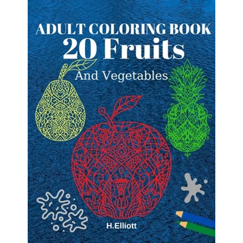 Adult Coloring Book 20 Fruits And Vegetables: Stress Relieving Fruit Designs With Big Pictures, 1 Fruit Per Page - Paperback
