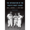 The Integration of the Pacific Coast League: Race and Baseball on the West Coast - Paperback