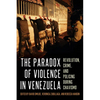 The Paradox of Violence in Venezuela: Revolution, Crime, and Policing During Chavismo - Hardcover