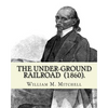 The Under-Ground Railroad (1860). By: William M. Mitchell: William M. Mitchell (c. 1826 - c. 1879) was an American writer, minister and abolitionist w - Paperback