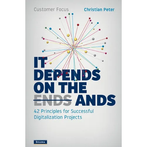Customer Focus - It Depends on the Ands: 42 Principles for Successful Digitalization Projects - Paperback