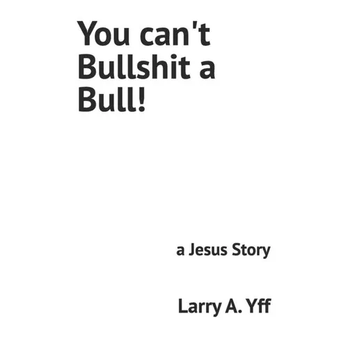 You can't Bullshit a Bull!: a Jesus Story - Paperback