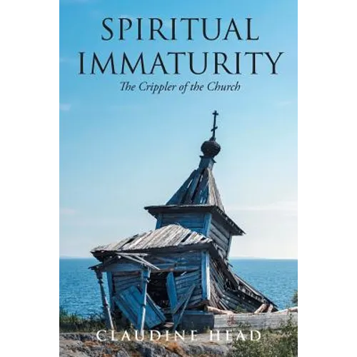 Spiritual Immaturity: The Crippler of the Church - Paperback