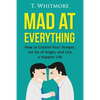 Mad at Everything: How to Control Your Temper, Let Go of Anger, and Live a Happier Life - Paperback