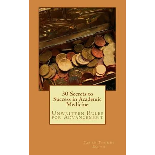 30 Secrets to Success in Academic Medicine: Unwritten Rules for Advancement - Paperback