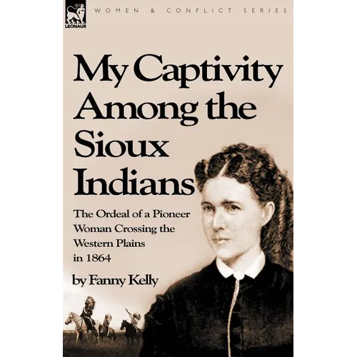 My Captivity Among the Sioux Indians: the Ordeal of a Pioneer Woman Crossing the Western Plains in 1864 - Paperback