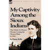 My Captivity Among the Sioux Indians: the Ordeal of a Pioneer Woman Crossing the Western Plains in 1864 - Paperback