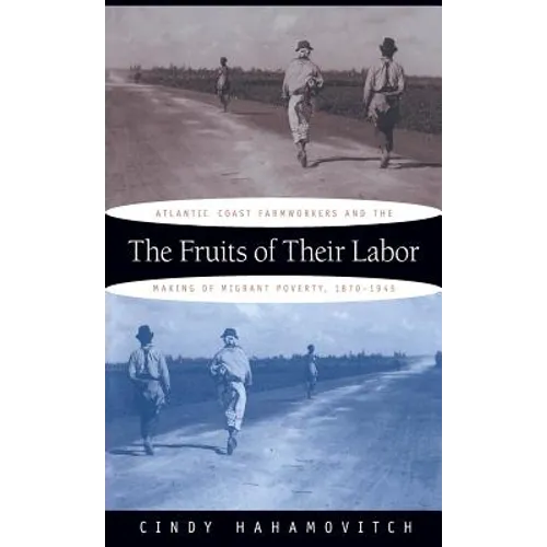The Fruits of Their Labor: Atlantic Coast Farmworkers and the Making of Migrant Poverty, 1870-1945 - Paperback