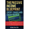 The Passive Income Blueprint Credit Cards and Credit Repair: How to Repair Your Credit Score, Increase Your Credit Score, Leverage Credit Lines and Tr - Paperback