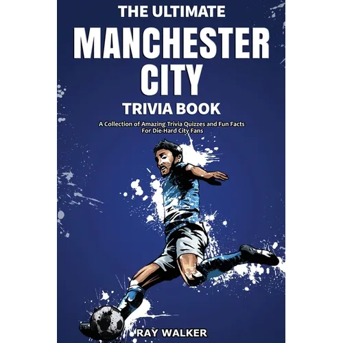 The Ultimate Manchester City FC Trivia Book: A Collection of Amazing Trivia Quizzes and Fun Facts for Die-Hard City Fans! - Paperback