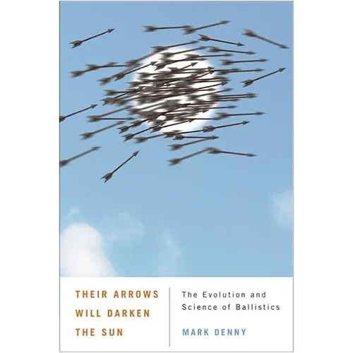 Their Arrows Will Darken the Sun: The Evolution and Science of Ballistics - Paperback