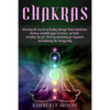 Chakras: Unlocking the Secrets of Healing Through Chakra Meditation, Mantras, Kundalini Yoga Exercises, and Reiki, Including Ti - Paperback